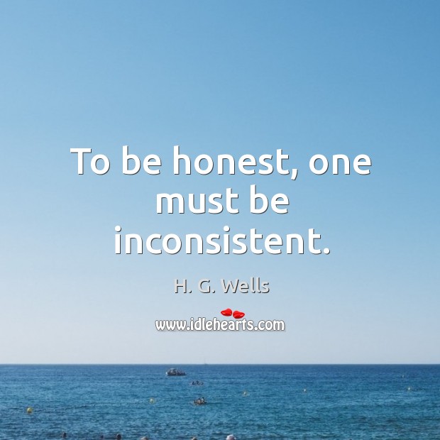 To be honest, one must be inconsistent. Image