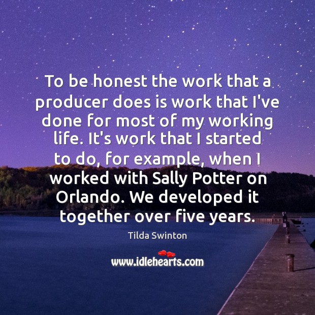 To be honest the work that a producer does is work that Tilda Swinton Picture Quote