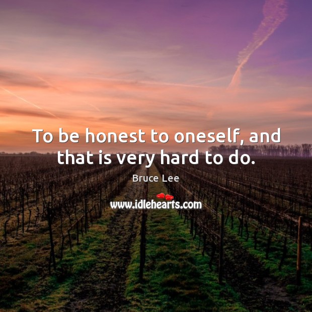 To be honest to oneself, and that is very hard to do. Bruce Lee Picture Quote