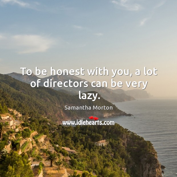 To be honest with you, a lot of directors can be very lazy. With You Quotes Image