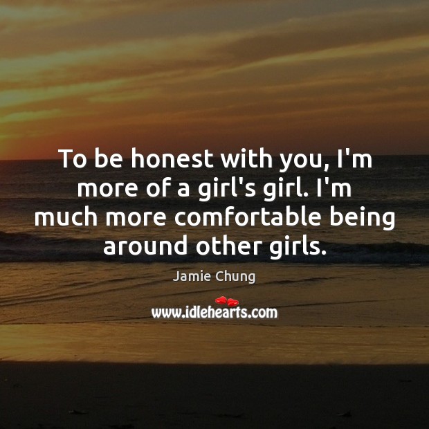 To be honest with you, I’m more of a girl’s girl. I’m Honesty Quotes Image