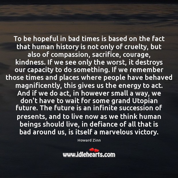 To be hopeful in bad times is based on the fact that History Quotes Image