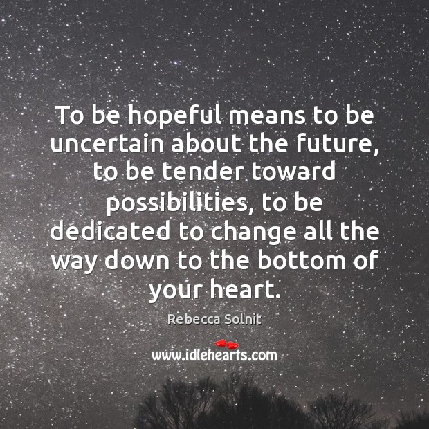 To be hopeful means to be uncertain about the future, to be Image