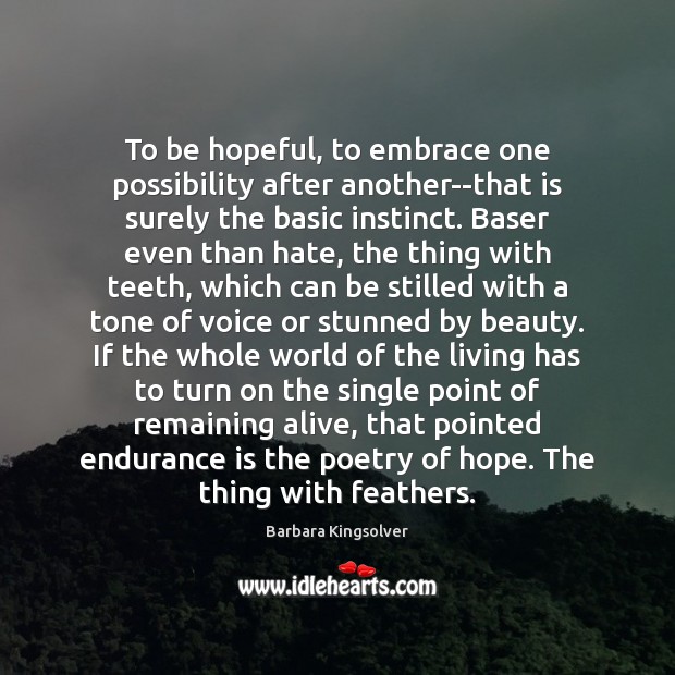 To be hopeful, to embrace one possibility after another–that is surely the Barbara Kingsolver Picture Quote