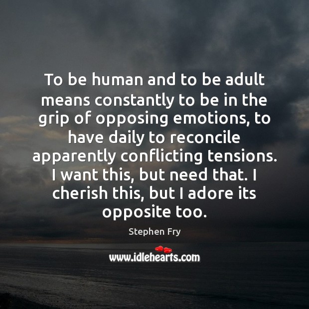 To be human and to be adult means constantly to be in Stephen Fry Picture Quote