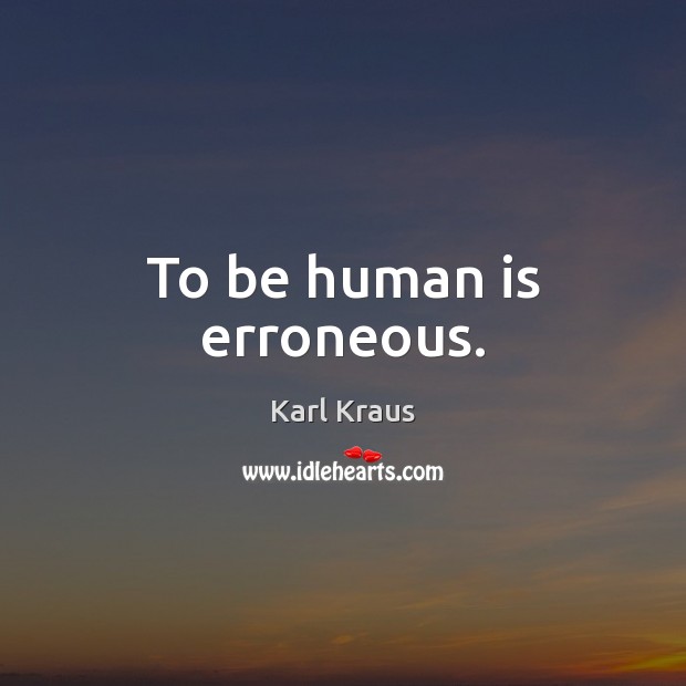 To be human is erroneous. Karl Kraus Picture Quote