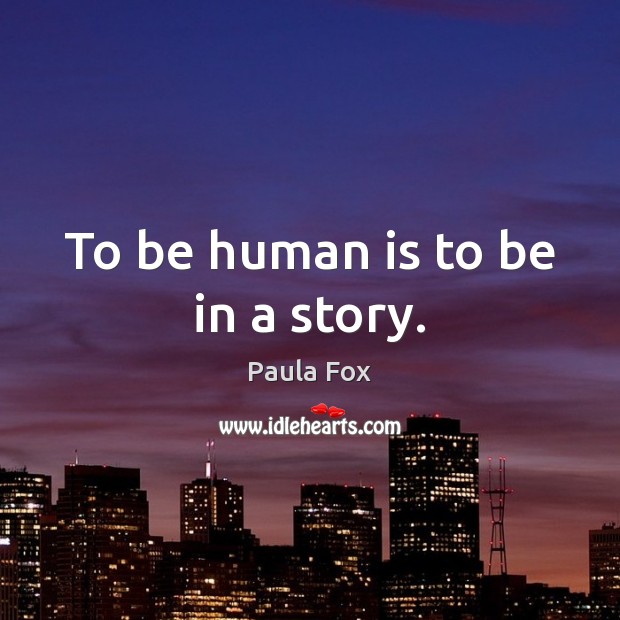 To be human is to be in a story. Paula Fox Picture Quote