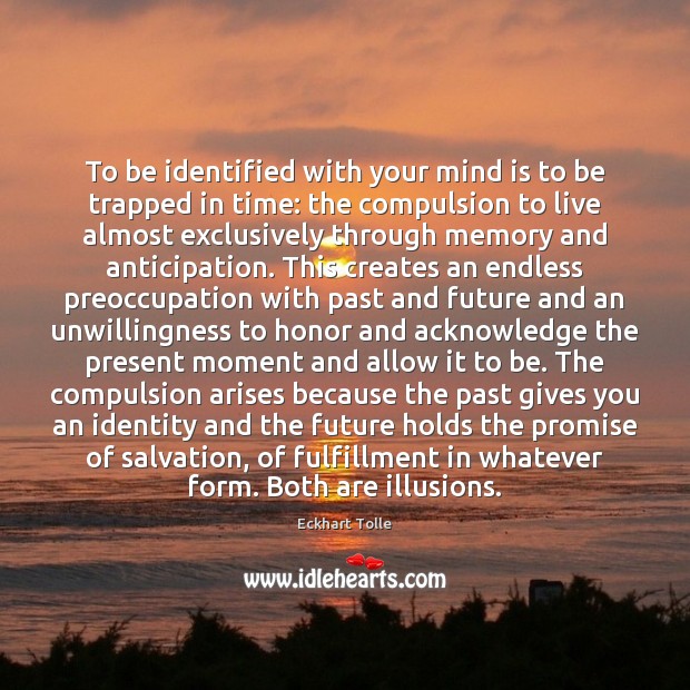 To be identified with your mind is to be trapped in time: Eckhart Tolle Picture Quote