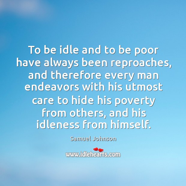 To be idle and to be poor have always been reproaches Samuel Johnson Picture Quote