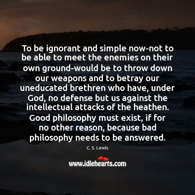 To be ignorant and simple now-not to be able to meet the C. S. Lewis Picture Quote