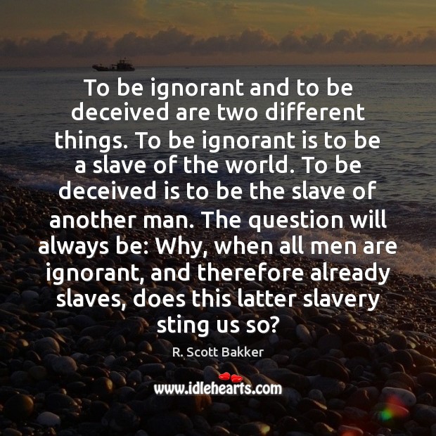 To be ignorant and to be deceived are two different things. To Image