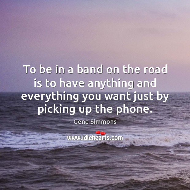 To be in a band on the road is to have anything Image