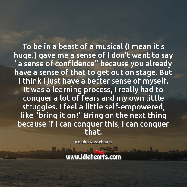 To be in a beast of a musical (I mean it’s huge!) Confidence Quotes Image