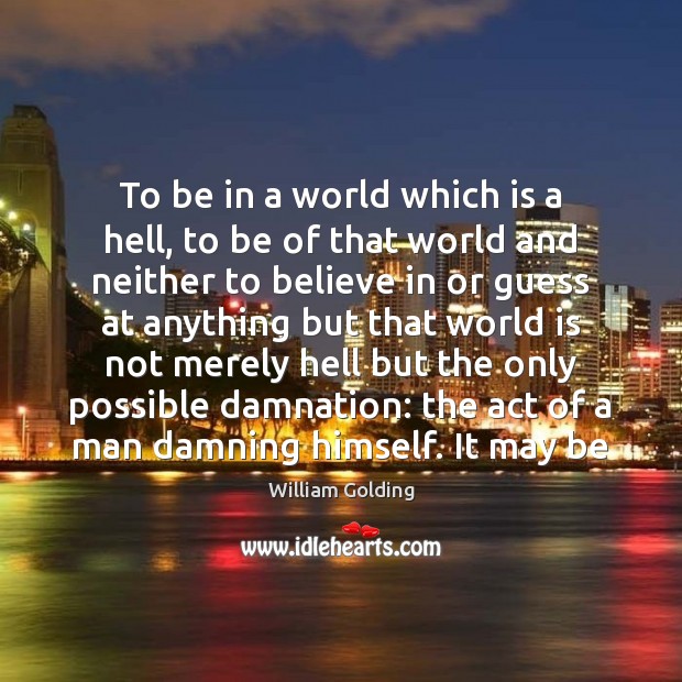 To be in a world which is a hell, to be of William Golding Picture Quote