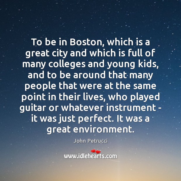 To be in Boston, which is a great city and which is John Petrucci Picture Quote