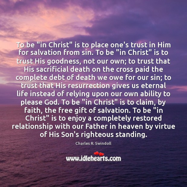 To be “in Christ” is to place one’s trust in Him for Charles R. Swindoll Picture Quote