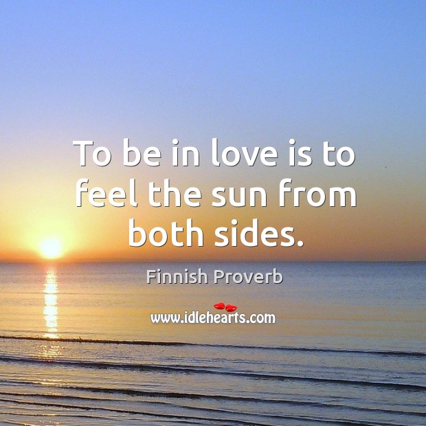 To be in love is to feel the sun from both sides. Finnish Proverbs Image