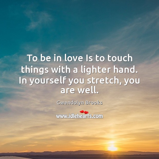 To be in love Is to touch things with a lighter hand. Love Is Quotes Image