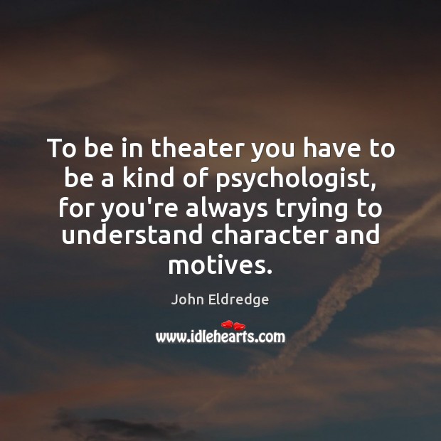 To be in theater you have to be a kind of psychologist, Image