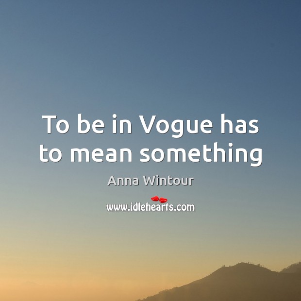 To be in Vogue has to mean something Image