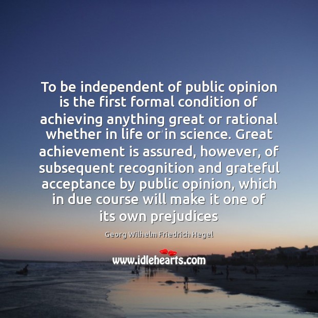To be independent of public opinion is the first formal condition of Achievement Quotes Image