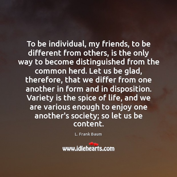 To be individual, my friends, to be different from others, is the L. Frank Baum Picture Quote