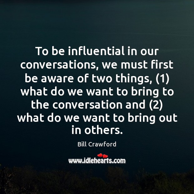 To be influential in our conversations, we must first be aware of Bill Crawford Picture Quote