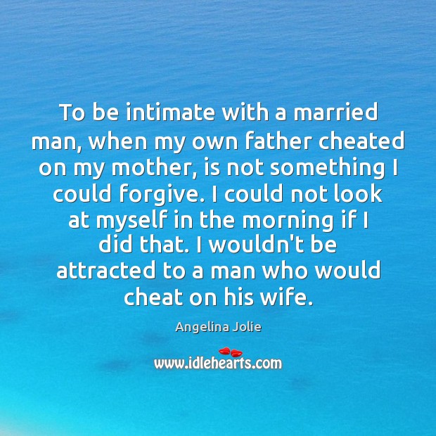 To be intimate with a married man, when my own father cheated Cheating Quotes Image