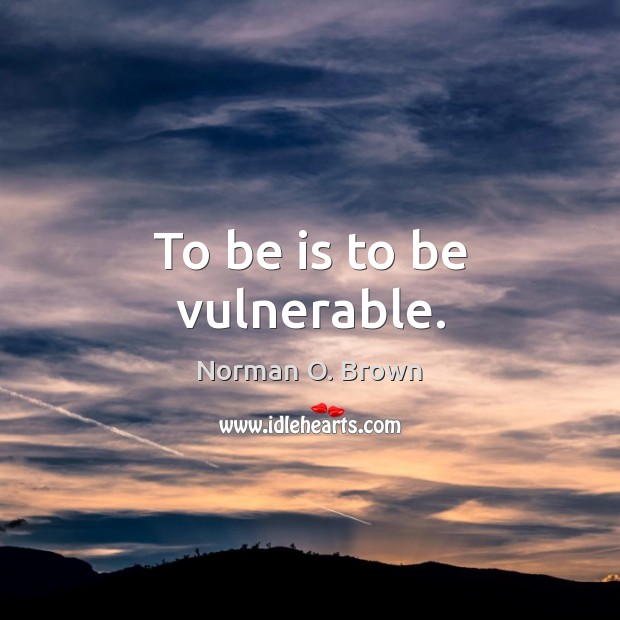 To be is to be vulnerable. Image