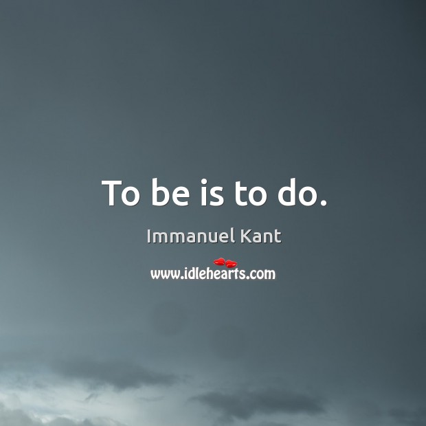 To be is to do. Image