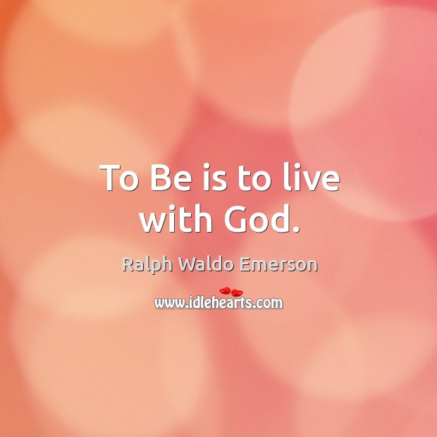 To Be is to live with God. Image