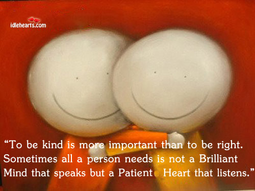 To be kind is more important than to be right. Sometimes all a Patient Quotes Image
