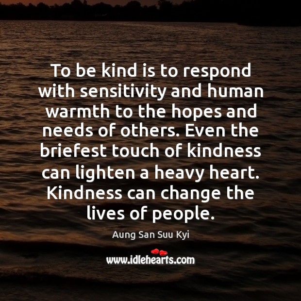 To be kind is to respond with sensitivity and human warmth to Aung San Suu Kyi Picture Quote