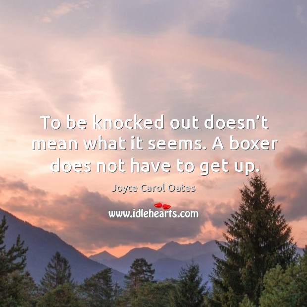 To be knocked out doesn’t mean what it seems. A boxer does not have to get up. Image