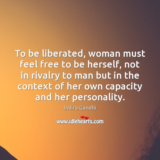 To be liberated, woman must feel free to be herself, not in Indira Gandhi Picture Quote