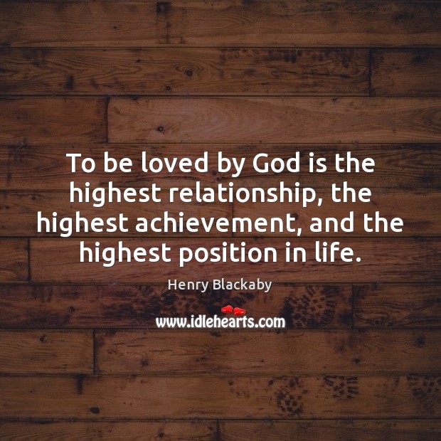 To be loved by God is the highest relationship, the highest achievement, Henry Blackaby Picture Quote