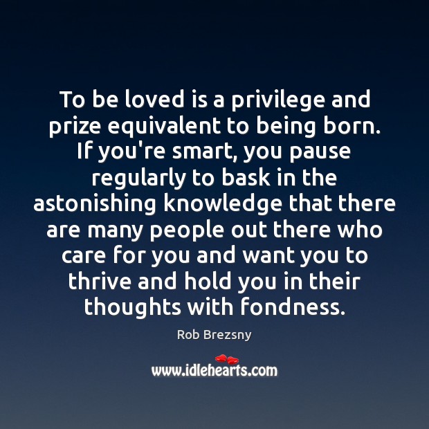 To be loved is a privilege and prize equivalent to being born. Image