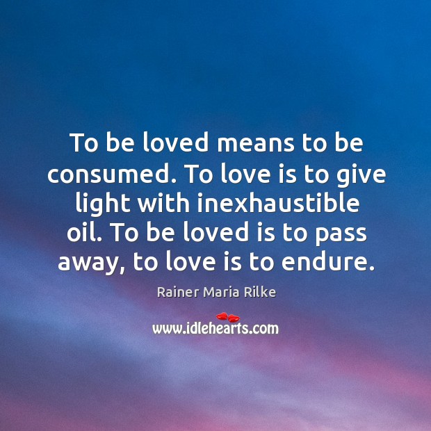 To be loved means to be consumed. To love is to give Image