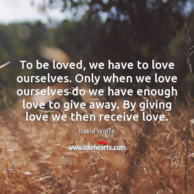 To be loved, we have to love ourselves. Only when we love David Wolfe Picture Quote