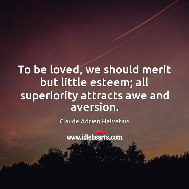 To be loved, we should merit but little esteem; all superiority attracts awe and aversion. To Be Loved Quotes Image
