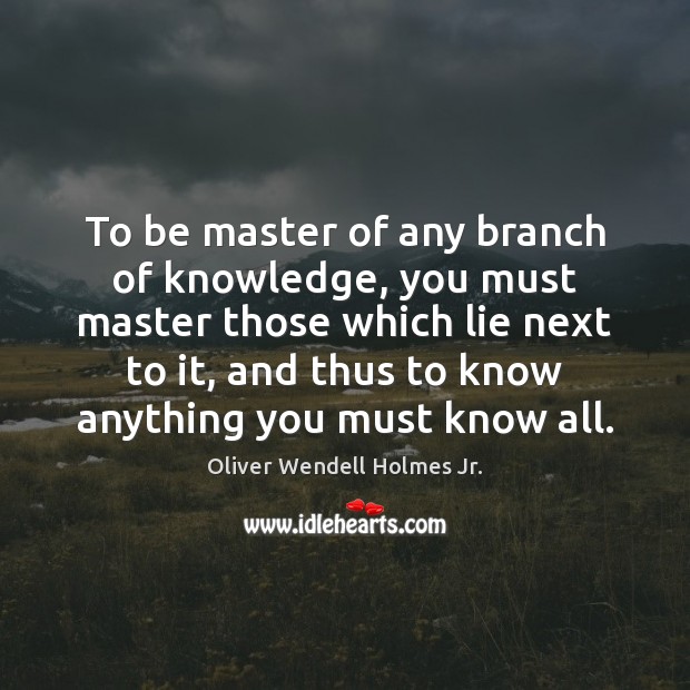 To be master of any branch of knowledge, you must master those Image