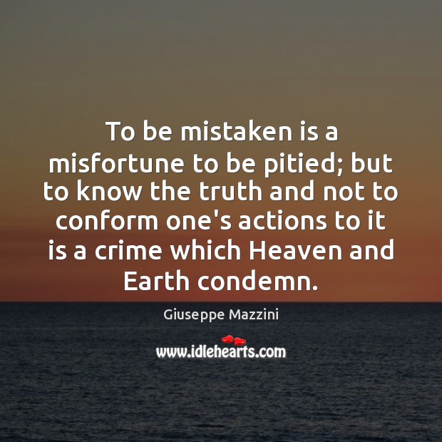 To be mistaken is a misfortune to be pitied; but to know Image
