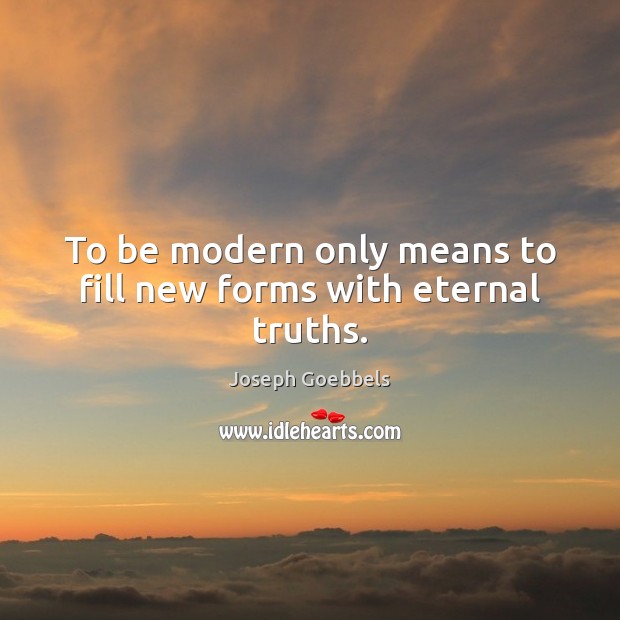 To be modern only means to fill new forms with eternal truths. Image