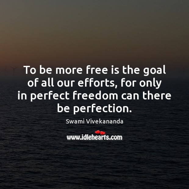 To be more free is the goal of all our efforts, for Swami Vivekananda Picture Quote