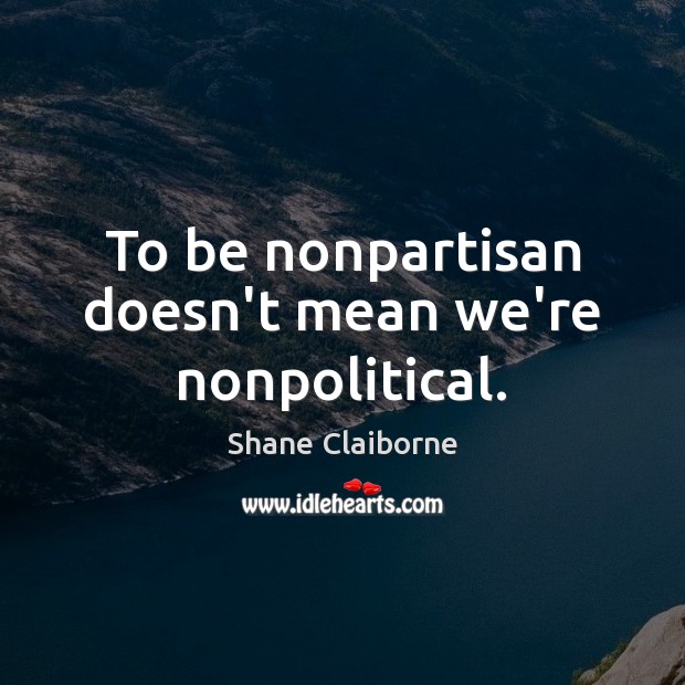 To be nonpartisan doesn’t mean we’re nonpolitical. Image