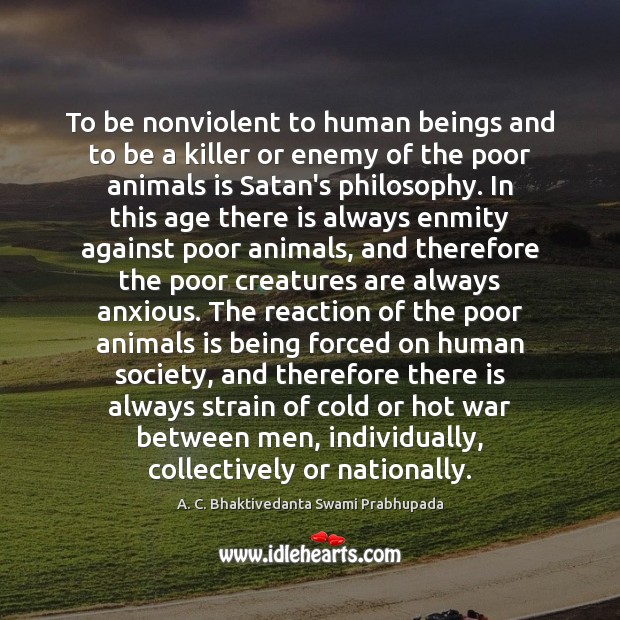 To be nonviolent to human beings and to be a killer or 