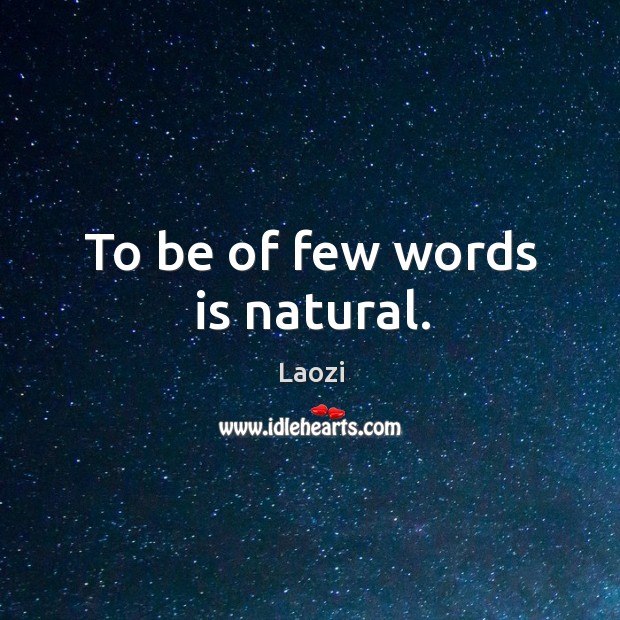 To be of few words is natural. Image