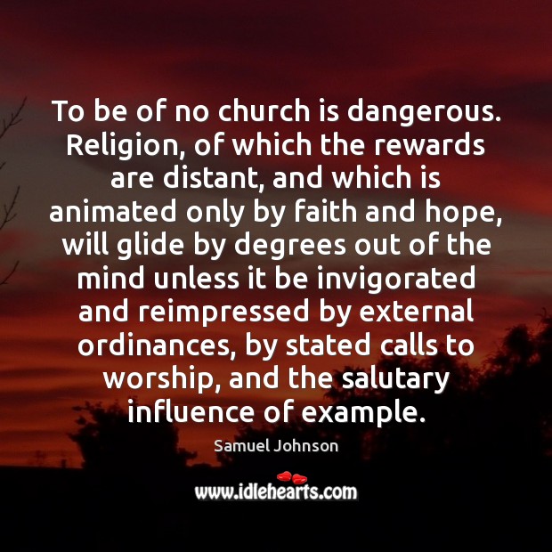 To be of no church is dangerous. Religion, of which the rewards Samuel Johnson Picture Quote