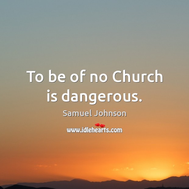 To be of no Church is dangerous. Image