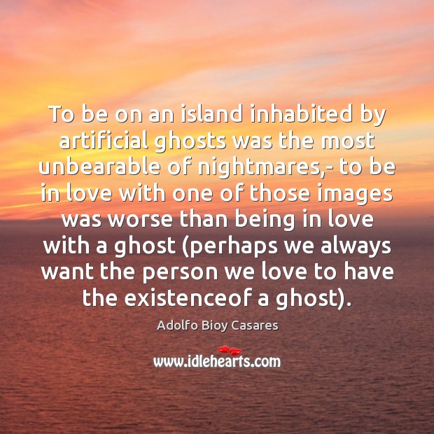 To be on an island inhabited by artificial ghosts was the most Adolfo Bioy Casares Picture Quote